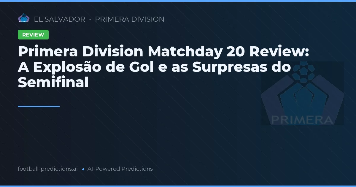 Primera Division Matchday 20 Review: A Explosão de Gol e as Surpresas do Semifinal