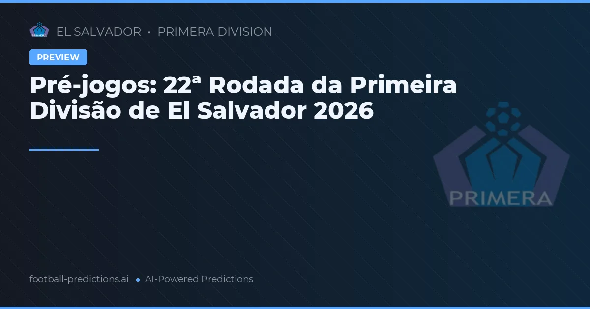 Pré-jogos: 22ª Rodada da Primeira Divisão de El Salvador 2026