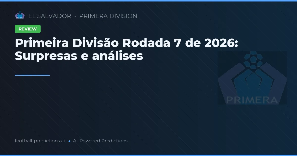 Primeira Divisão Rodada 7 de 2026: Surpresas e análises