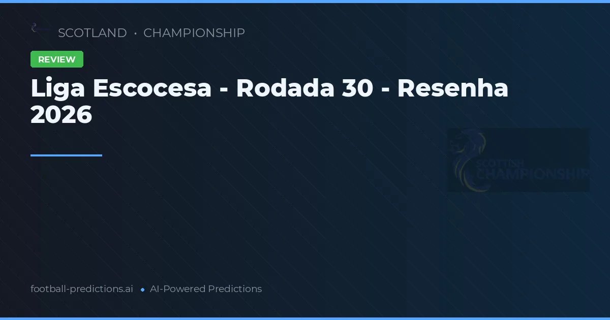 Liga Escocesa - Rodada 30 - Resenha 2026