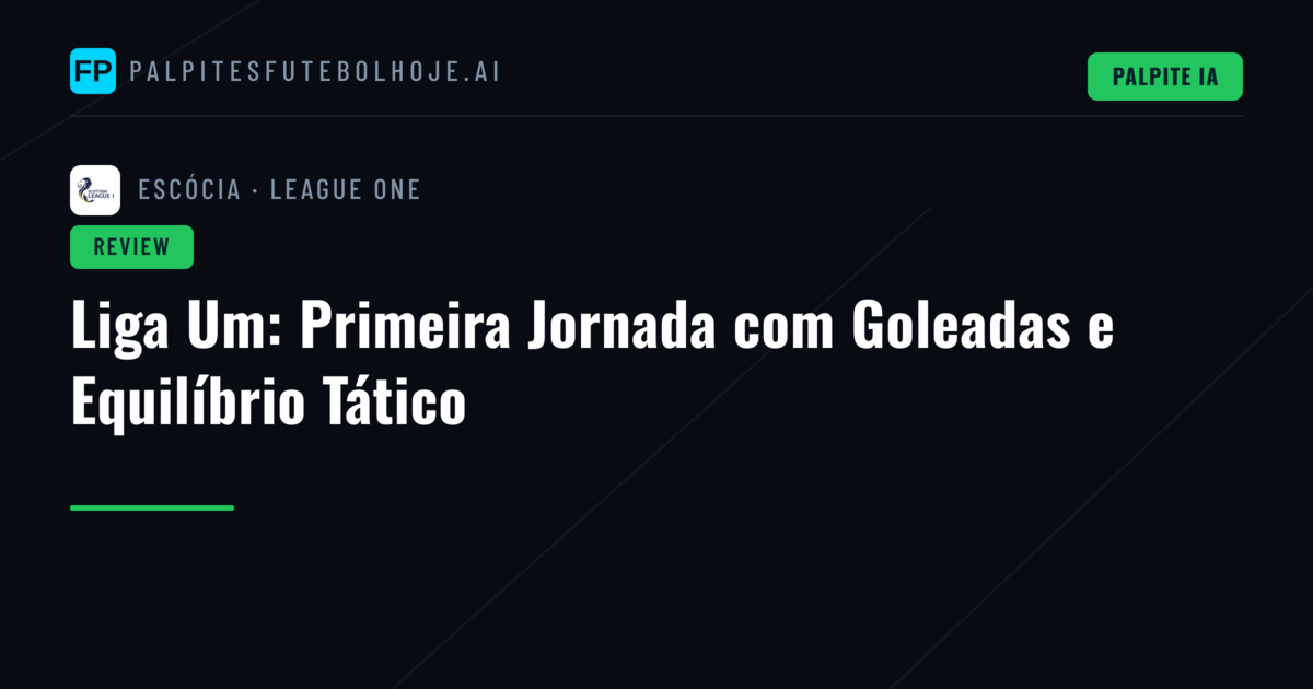 Liga Um: Primeira Jornada com Goleadas e Equilíbrio Tático