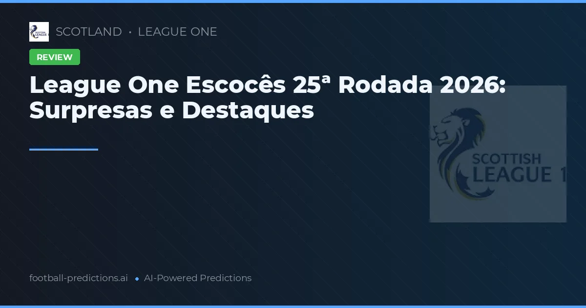 League One Escocês 25ª Rodada 2026: Surpresas e Destaques