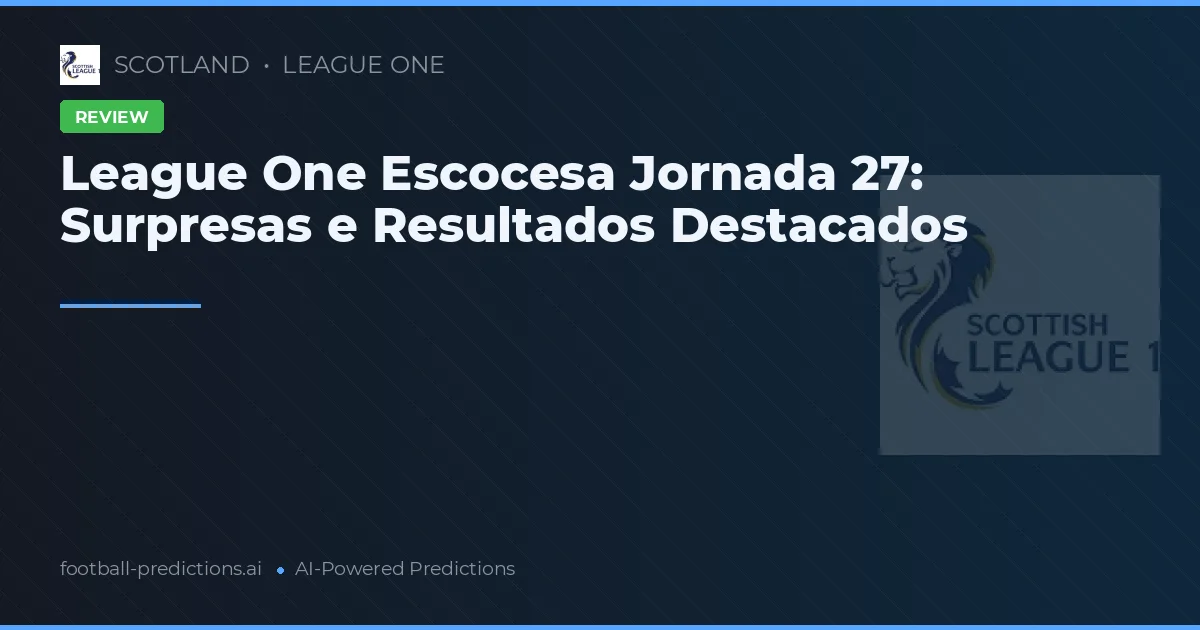 League One Escocesa Jornada 27: Surpresas e Resultados Destacados