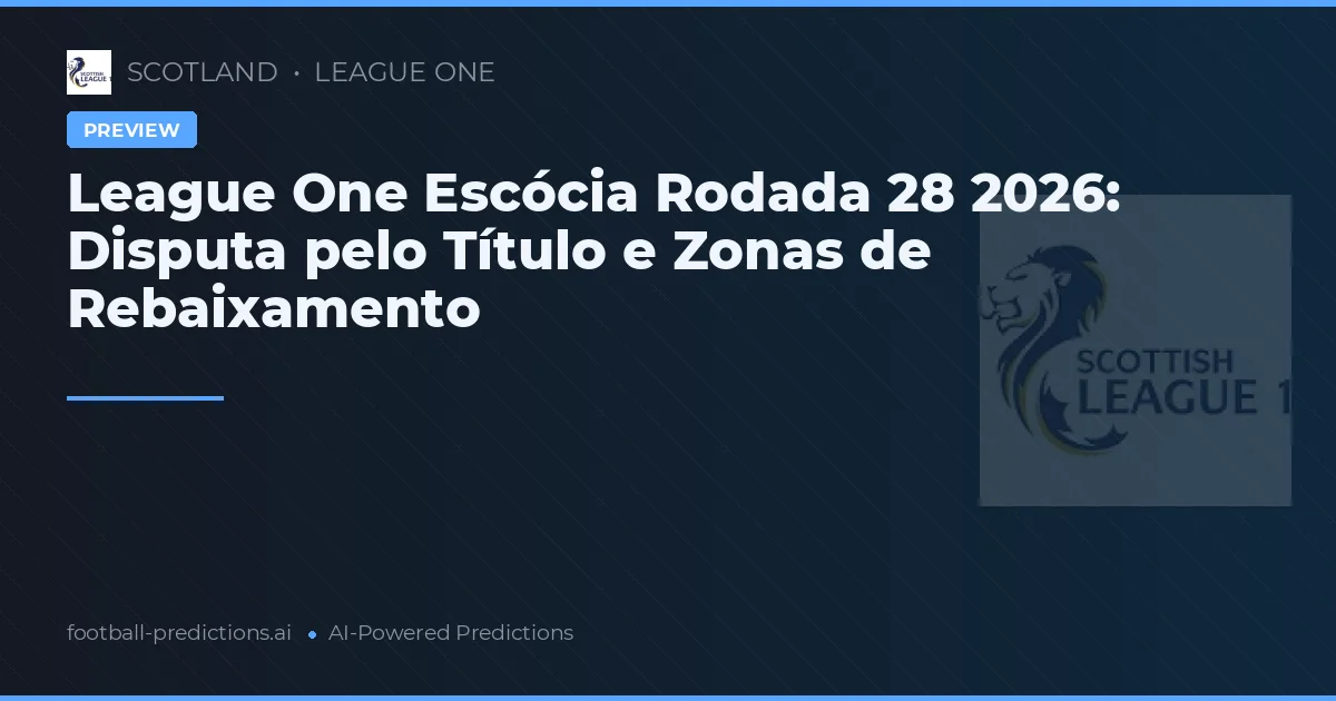 League One Escócia Rodada 28 2026: Disputa pelo Título e Zonas de Rebaixamento