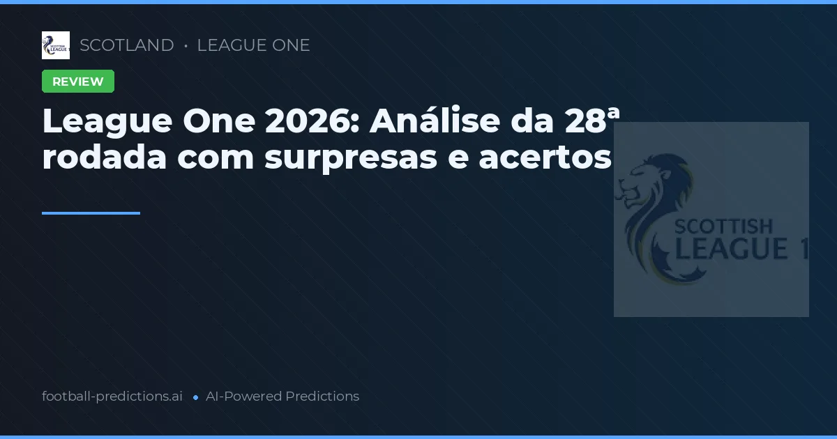 League One 2026: Análise da 28ª rodada com surpresas e acertos