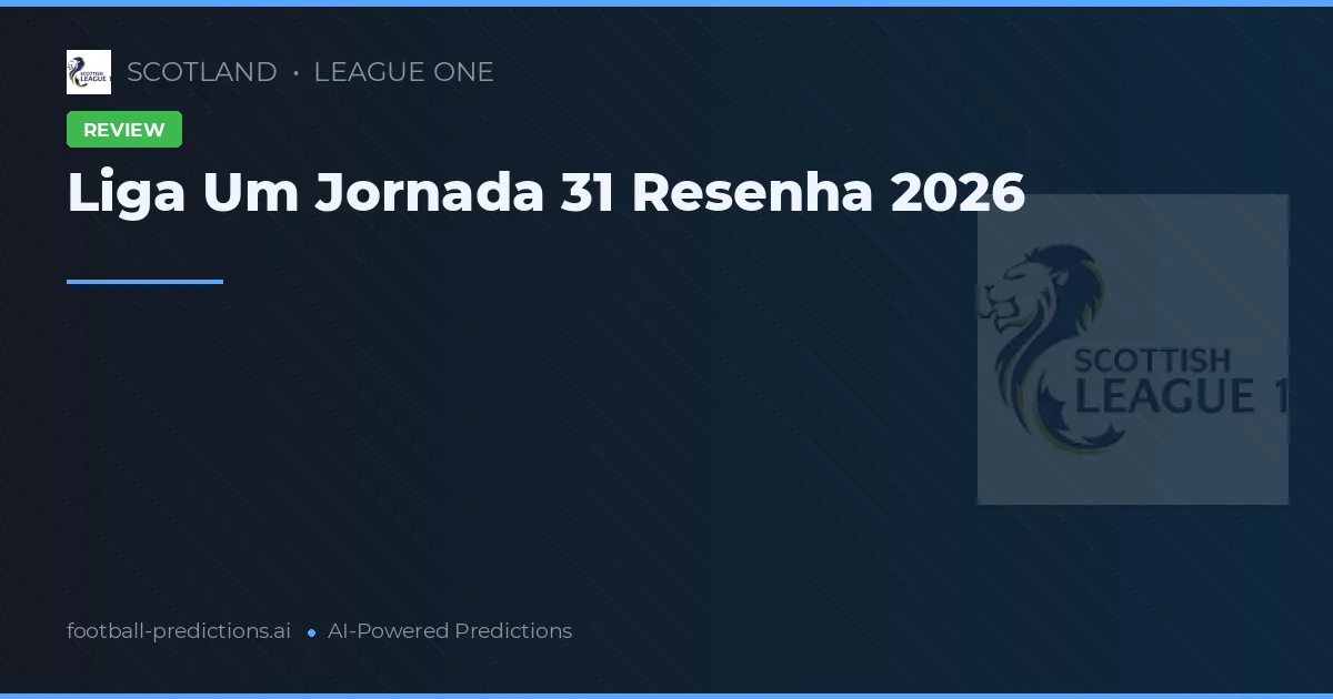 Liga Um Jornada 31 Resenha 2026