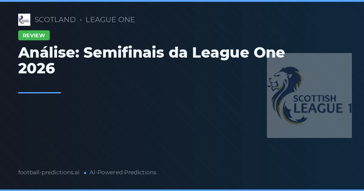 Análise: Semifinais da League One 2026