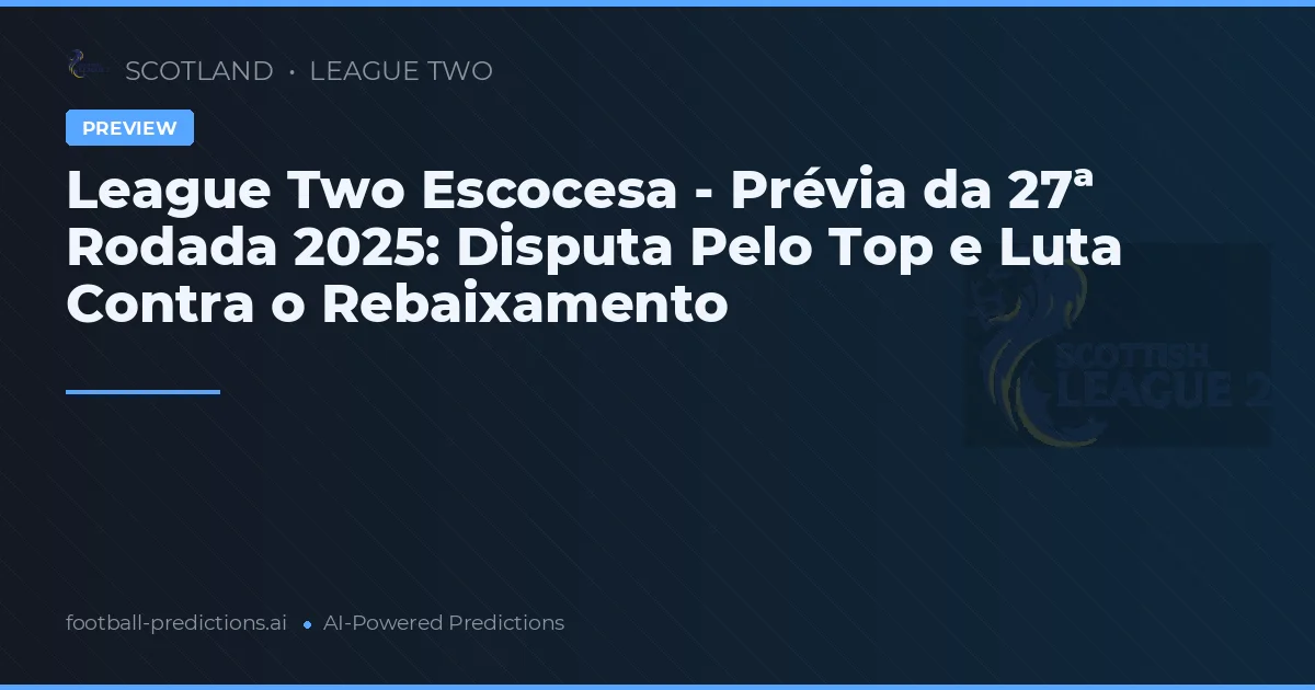 League Two Escocesa - Prévia da 27ª Rodada 2025: Disputa Pelo Top e Luta Contra o Rebaixamento
