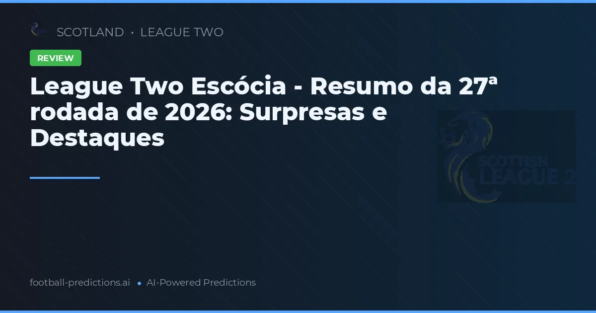 League Two Escócia - Resumo da 27ª rodada de 2026: Surpresas e Destaques