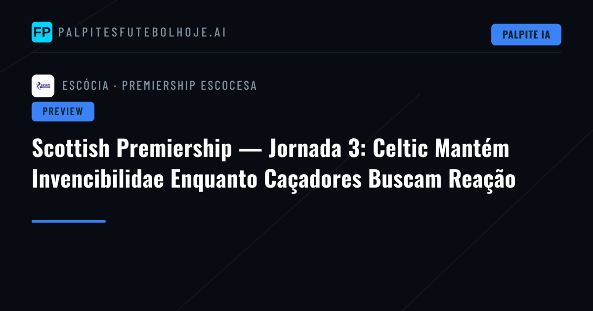 Scottish Premiership — Jornada 3: Celtic Mantém Invencibilidae Enquanto Caçadores Buscam Reação