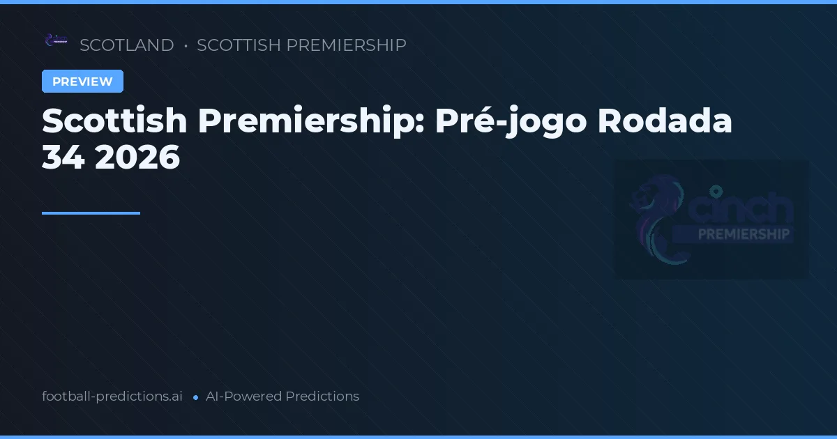 Scottish Premiership: Pré-jogo Rodada 34 2026