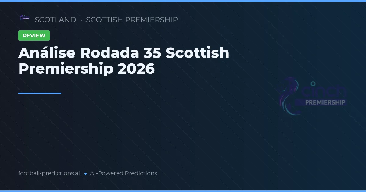 Análise Rodada 35 Scottish Premiership 2026