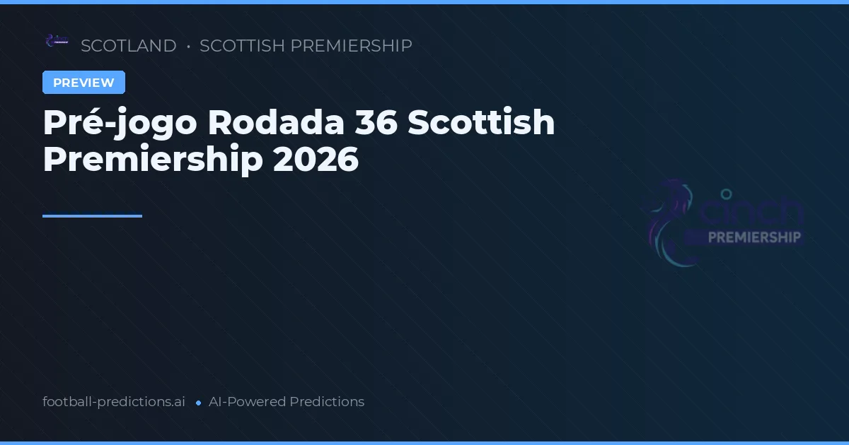 Pré-jogo Rodada 36 Scottish Premiership 2026