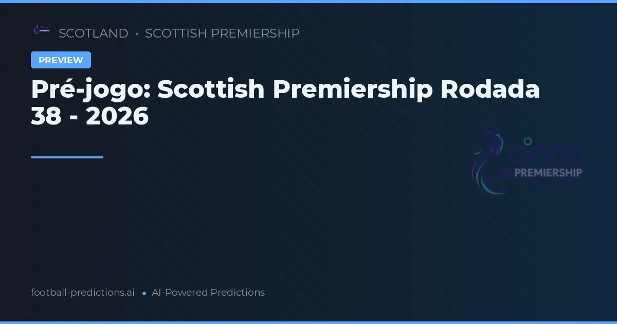 Pré-jogo: Scottish Premiership Rodada 38 - 2026