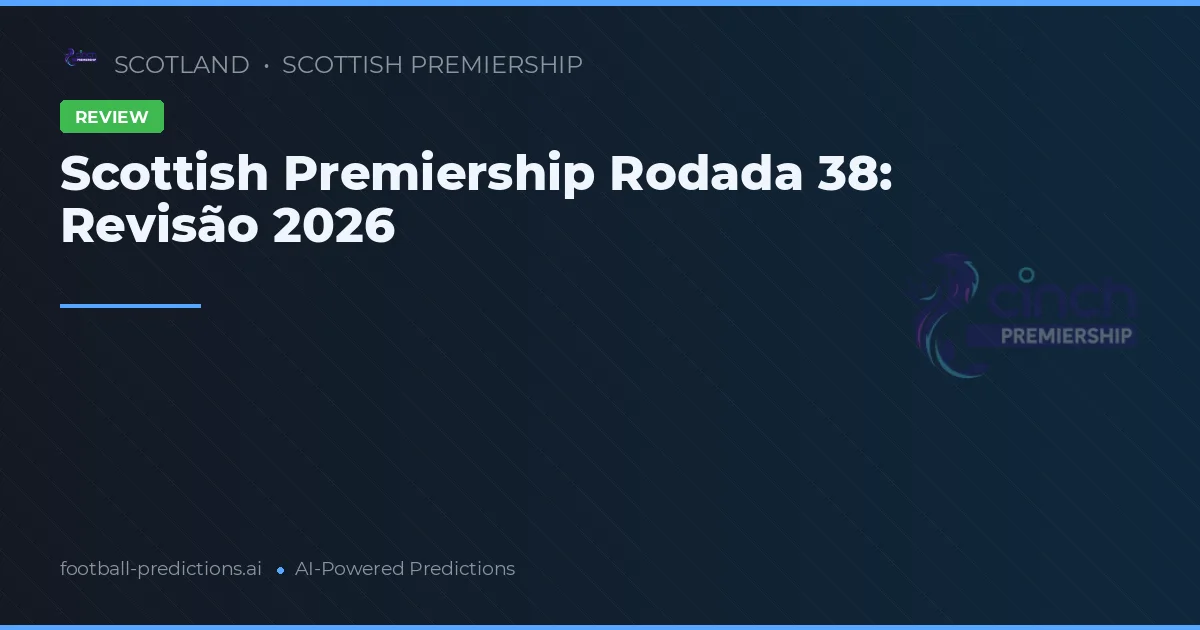 Scottish Premiership Rodada 38: Revisão 2026