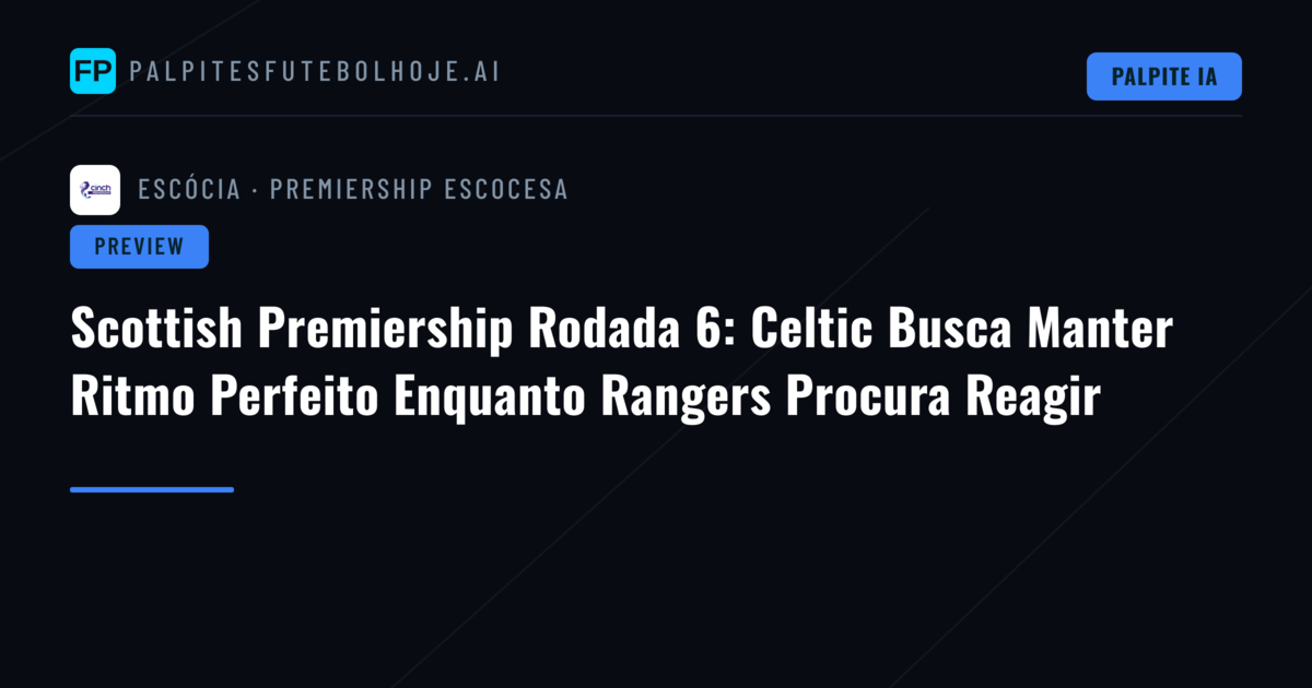 Scottish Premiership Rodada 6: Celtic Busca Manter Ritmo Perfeito Enquanto Rangers Procura Reagir