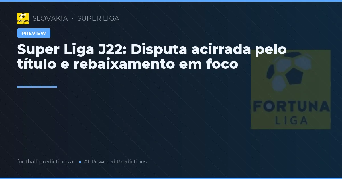 Super Liga J22: Disputa acirrada pelo título e rebaixamento em foco