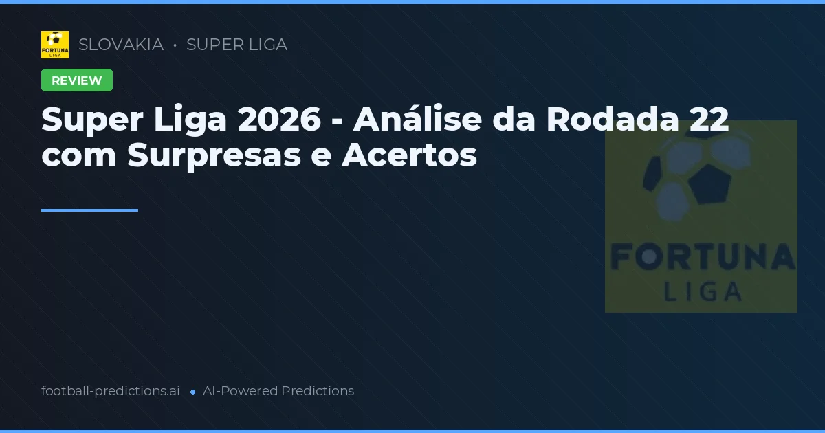 Super Liga 2026 - Análise da Rodada 22 com Surpresas e Acertos