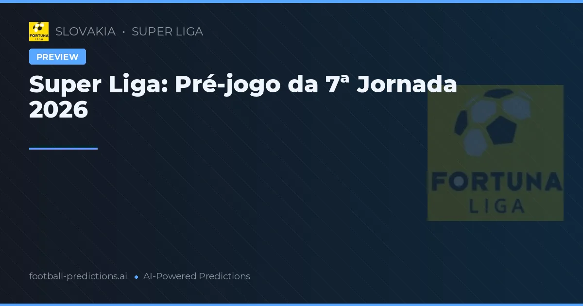 Super Liga: Pré-jogo da 7ª Jornada 2026