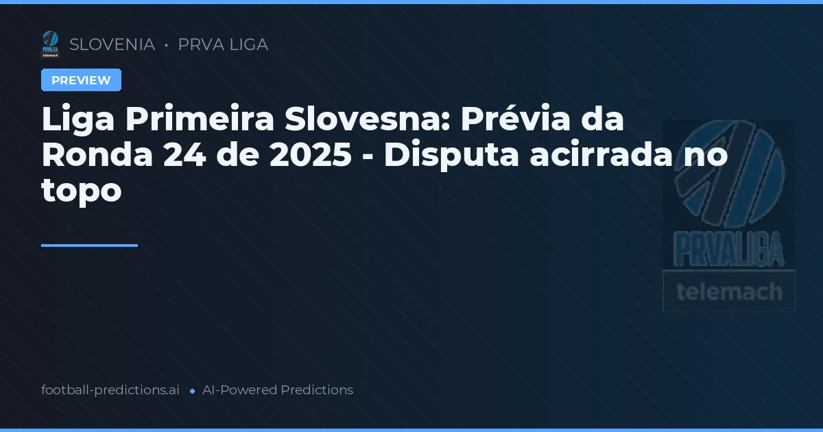 Liga Primeira Slovesna: Prévia da Ronda 24 de 2025 - Disputa acirrada no topo