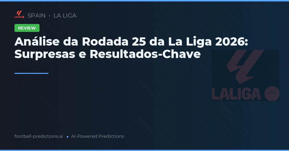 Análise da Rodada 25 da La Liga 2026: Surpresas e Resultados-Chave