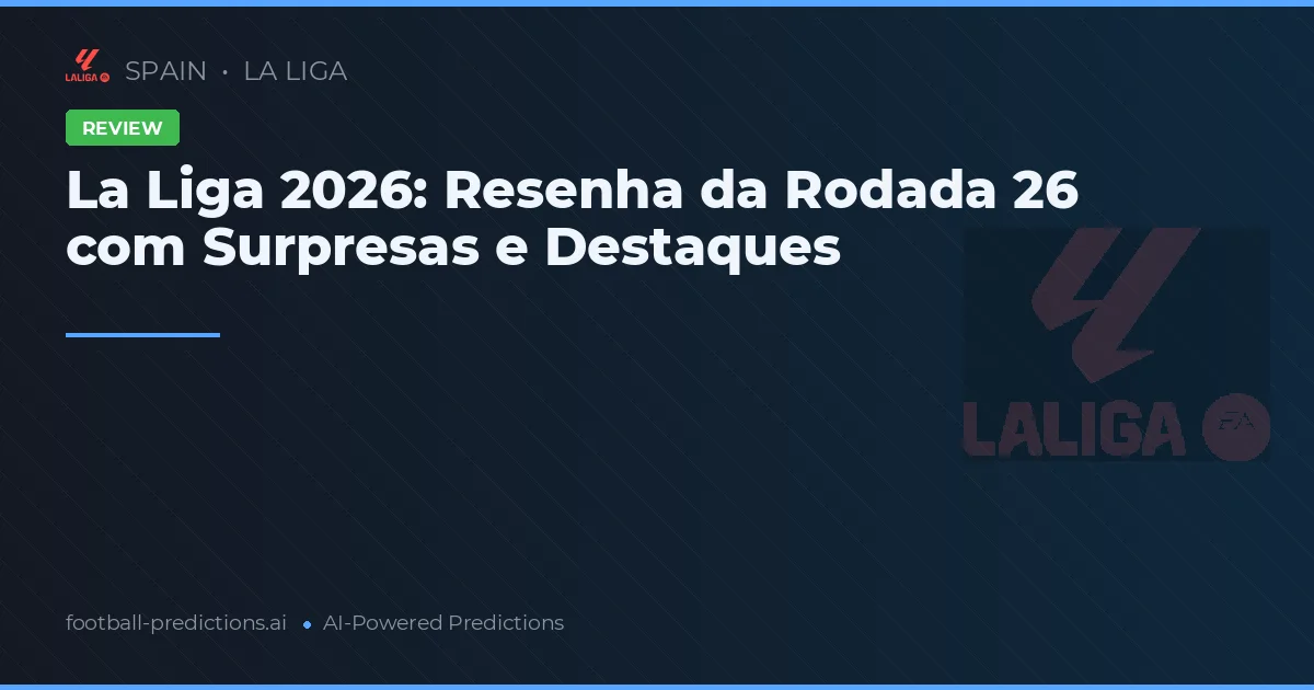 La Liga 2026: Resenha da Rodada 26 com Surpresas e Destaques