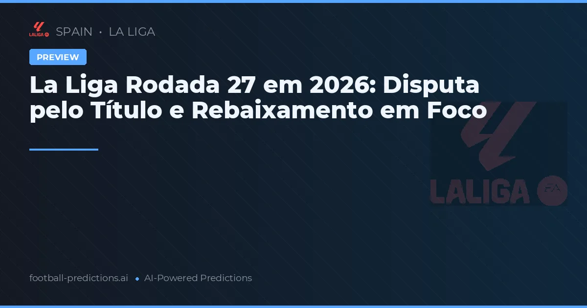 La Liga Rodada 27 em 2026: Disputa pelo Título e Rebaixamento em Foco