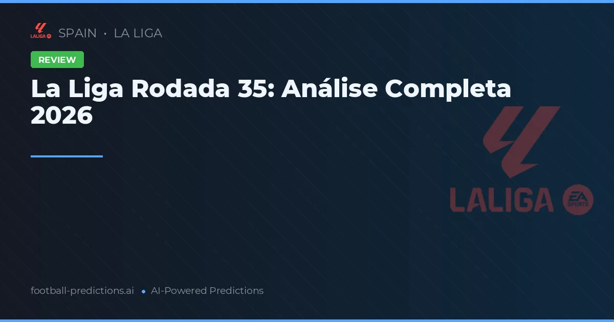 La Liga Rodada 35: Análise Completa 2026