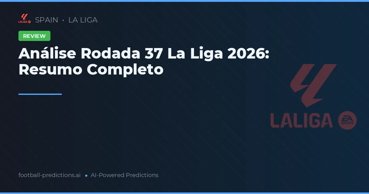 Análise Rodada 37 La Liga 2026: Resumo Completo