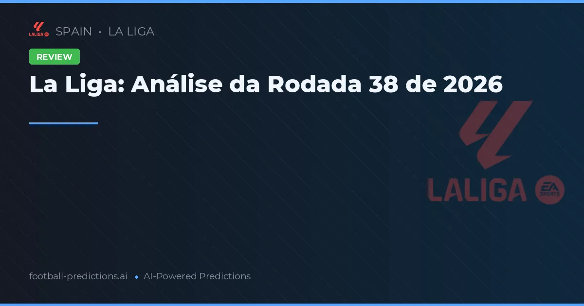 La Liga: Análise da Rodada 38 de 2026