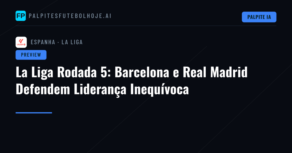 La Liga Rodada 5: Barcelona e Real Madrid Defendem Liderança Inequívoca