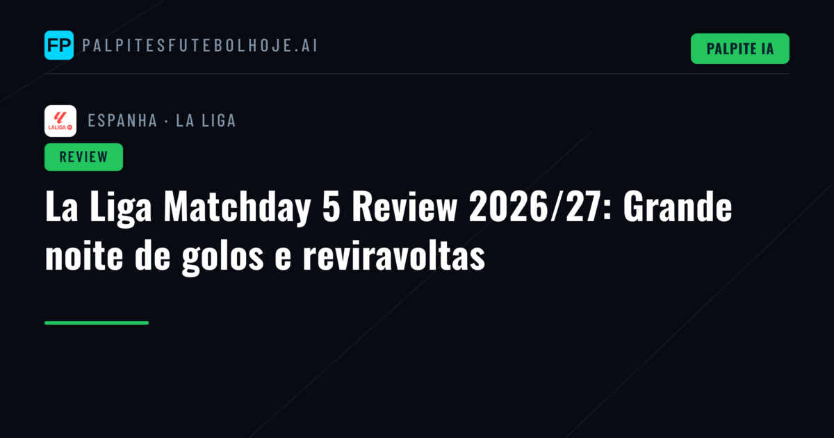 La Liga Matchday 5 Review 2026/27: Grande noite de golos e reviravoltas