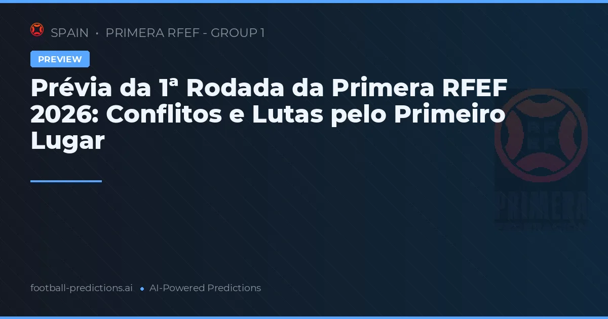 Prévia da 1ª Rodada da Primera RFEF 2026: Conflitos e Lutas pelo Primeiro Lugar