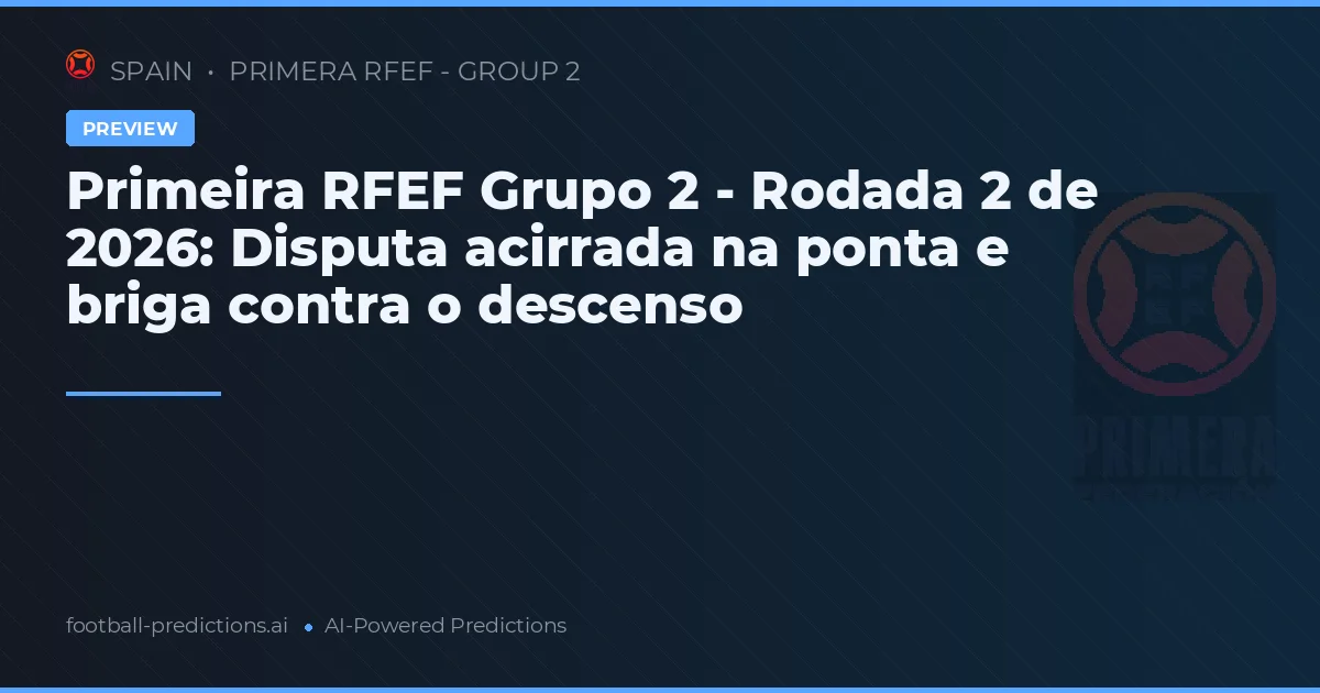 Primeira RFEF Grupo 2 - Rodada 2 de 2026: Disputa acirrada na ponta e briga contra o descenso