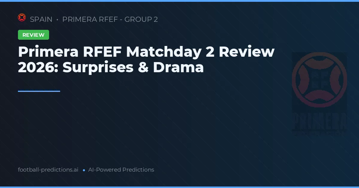 Primera RFEF Matchday 2 Review 2026: Surprises & Drama