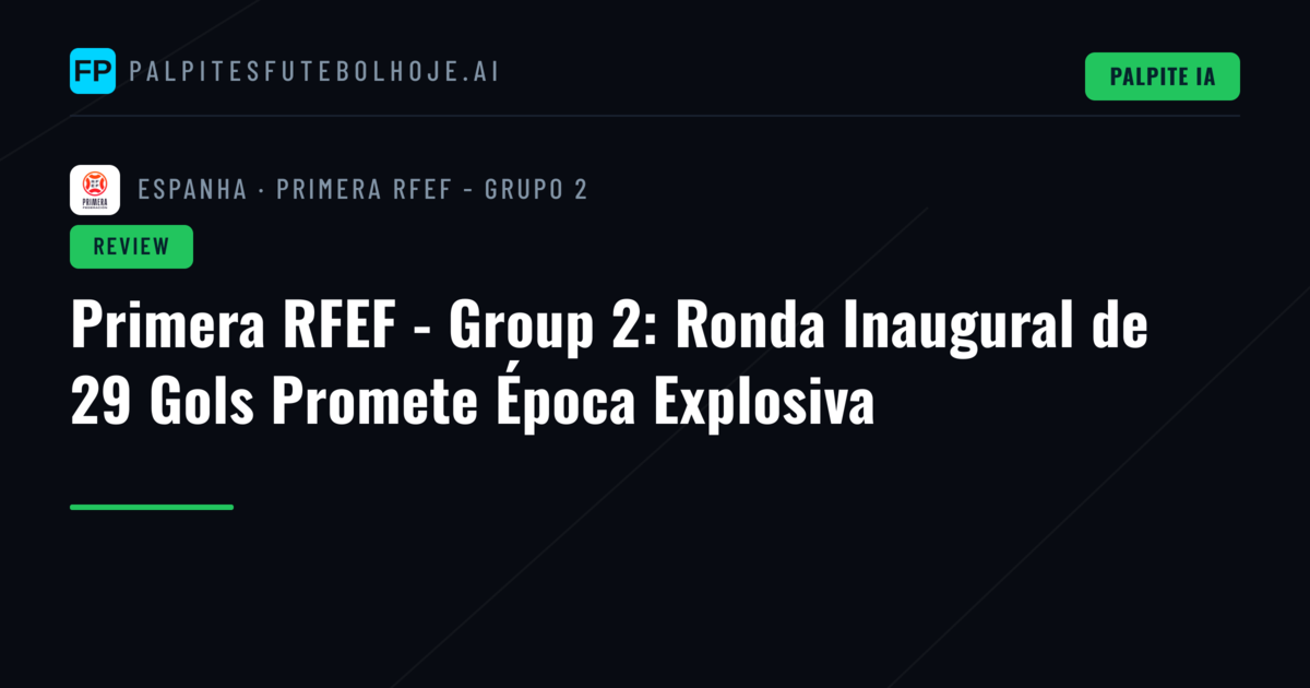 Primera RFEF - Group 2: Ronda Inaugural de 29 Gols Promete Época Explosiva