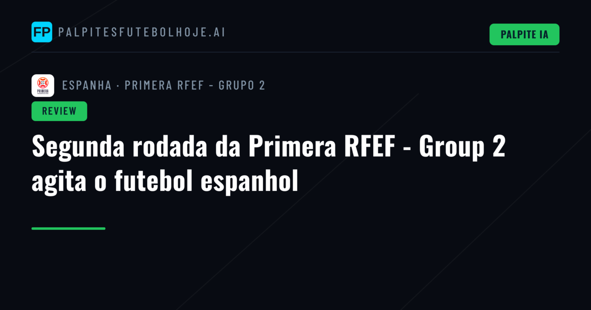 Segunda rodada da Primera RFEF - Group 2 agita o futebol espanhol