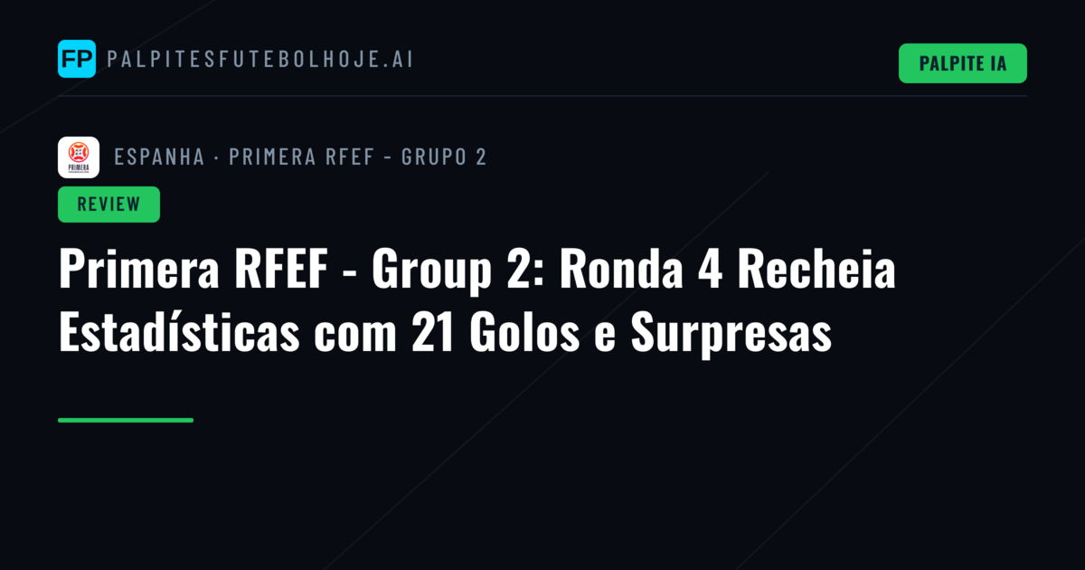 Primera RFEF - Group 2: Ronda 4 Recheia Estadísticas com 21 Golos e Surpresas