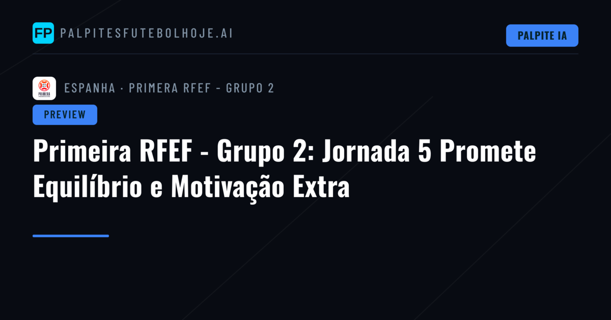 Primeira RFEF - Grupo 2: Jornada 5 Promete Equilíbrio e Motivação Extra
