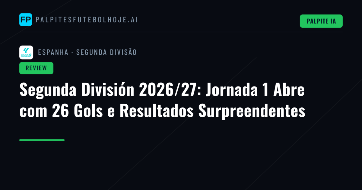 Segunda División 2026/27: Jornada 1 Abre com 26 Gols e Resultados Surpreendentes