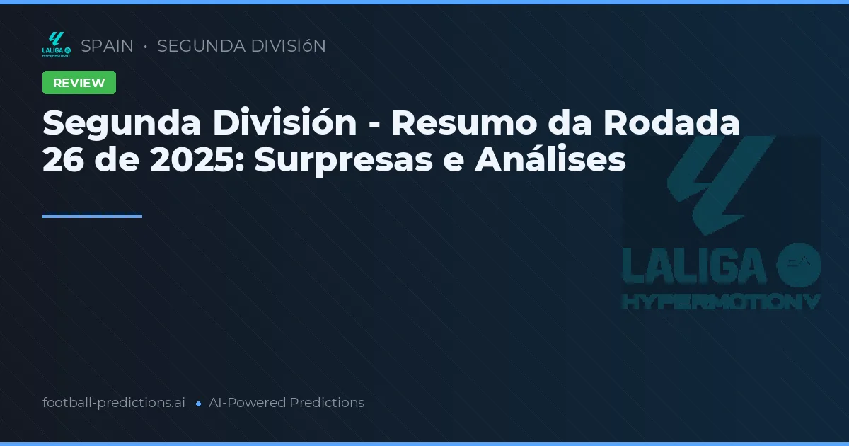 Segunda División - Resumo da Rodada 26 de 2025: Surpresas e Análises