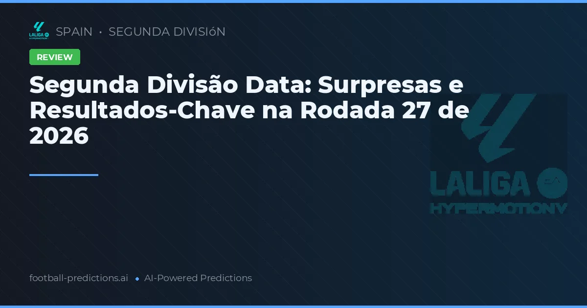 Segunda Divisão Data: Surpresas e Resultados-Chave na Rodada 27 de 2026