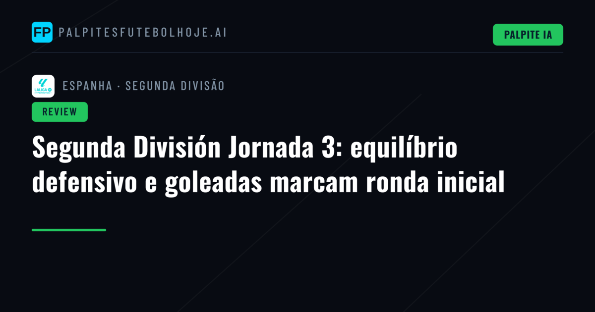 Segunda División Jornada 3: equilíbrio defensivo e goleadas marcam ronda inicial