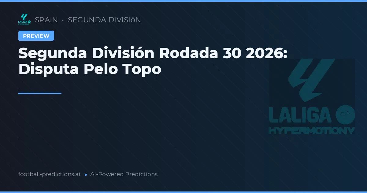 Segunda División Rodada 30 2026: Disputa Pelo Topo