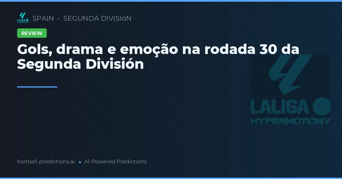 Gols, drama e emoção na rodada 30 da Segunda División