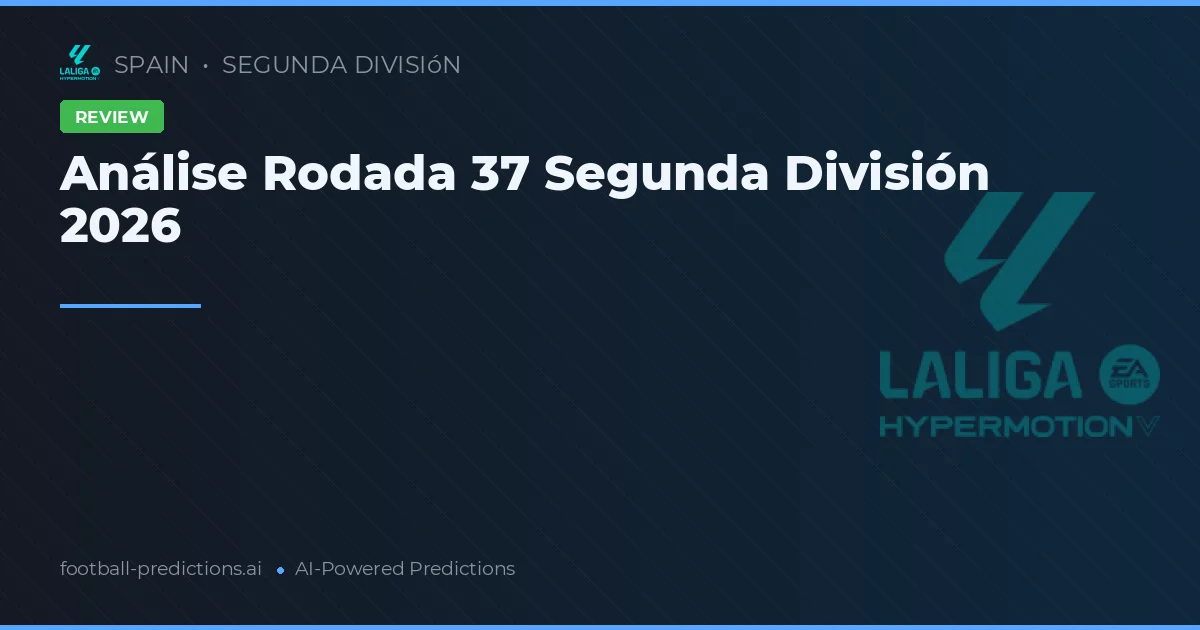 Análise Rodada 37 Segunda División 2026