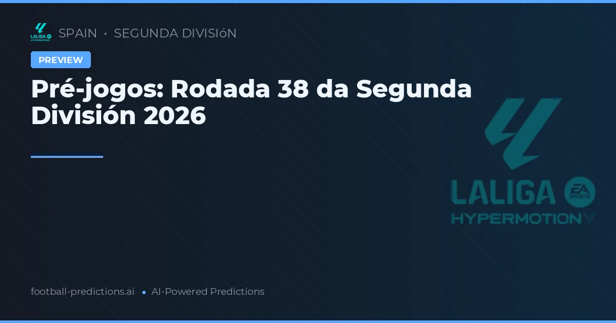 Pré-jogos: Rodada 38 da Segunda División 2026