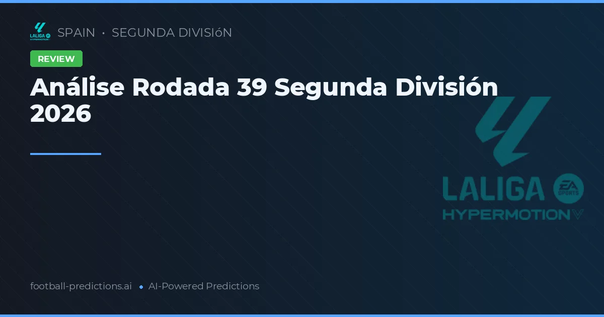 Análise Rodada 39 Segunda División 2026