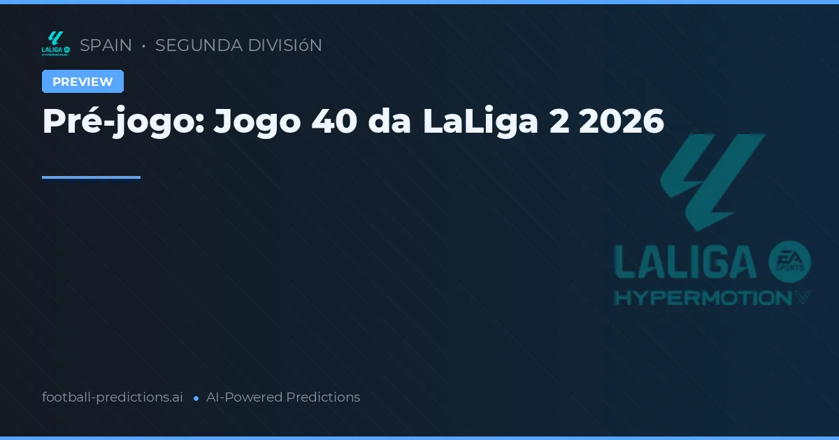 Pré-jogo: Jogo 40 da LaLiga 2 2026