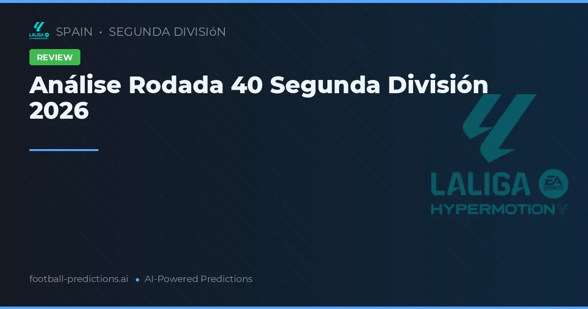 Análise Rodada 40 Segunda División 2026